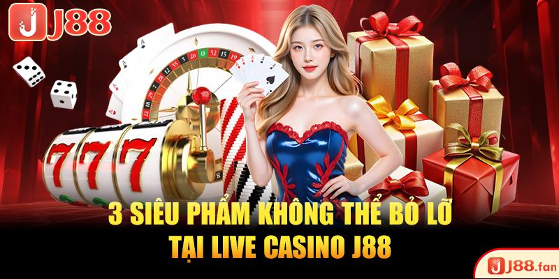 Live Casino J88 Và 3 Ưu Điểm Tạo Nên Sự Khác Biệt Lớn 4 3 siêu phẩm không thể bỏ lỡ tại live casino J88