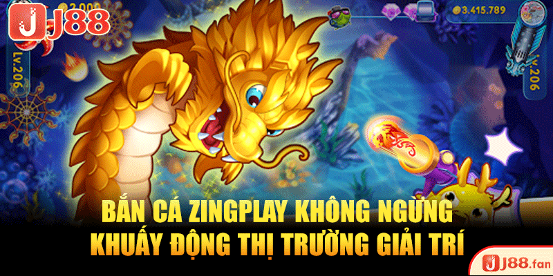 Bắn cá zingplay không ngừng khuấy động thị trường giải trí